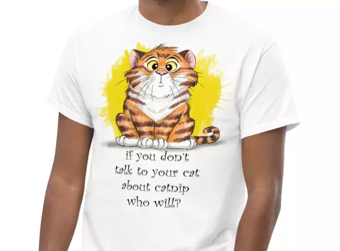 White t-shirt showing a confused looking orange tabby cat with the words If You Don't Talk To Your Cat About Catnip Who Will?